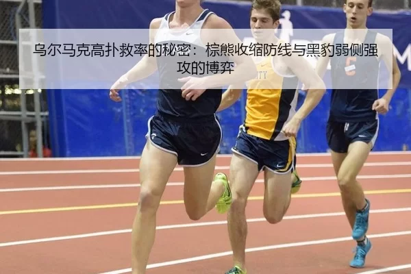 乌尔马克高扑救率的秘密：棕熊收缩防线与黑豹弱侧强攻的博弈